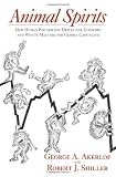 Animal Spirits: How Human Psychology Drives the Economy, and Why It Matters for Global Capitalism