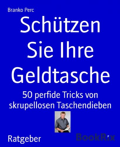 Schützen Sie Ihre Geldtasche: 50 perfide Tricks von skrupellosen Taschendieben (German Edition)