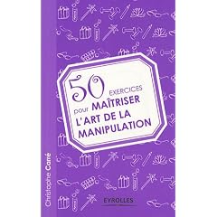 50 exercices pour ma�triser l'art de la manipulation