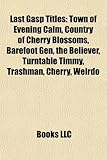 Last Gasp Titles: Town of Evening Calm, Country of Cherry Blossoms, Barefoot Gen, the Believer, Turntable Timmy, Trashman, Cherry, Weird-