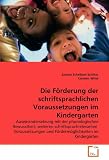 Produkt-Bild: Die F&ouml;rderung der schriftsprachlichen Voraussetzungen im Kindergarten: Auseinandersetzung mit der phonologischen Bewusstheit, weiteren ... und F&ouml;rderm&ouml;glichkeiten im Kindergarten