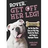 rover get off her leg pet etiquette for the dog who pees on your rug steals the pot roast and poops in improper