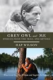 Grey Owl and Me: Stories From the Trail and Beyond