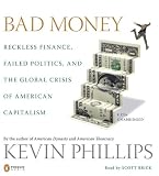 Bad Money: Reckless Finance, Failed Politics, and the Global Crisis of American Capitalism Kevin Phillips