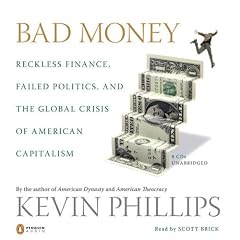 Bad Money: Reckless Finance, Failed Politics, and the Global Crisis of American Capitalism