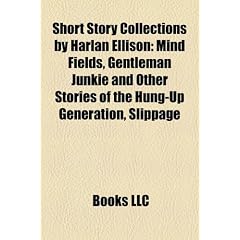 Short Story Collections by Harlan Ellison: Mind Fields, Gentleman Junkie and Other Stories of the Hung-Up Generation, Slippage
