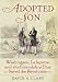 Adopted Son: Washington, Lafayette, and the Friendship that Saved the Revolution