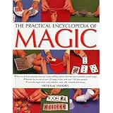the practical encyclopedia of magic how to perform amazing close up tricks baffling optical illusions and incredible