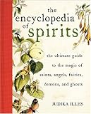 Encyclopedia of Spirits: The Ultimate Guide to the Magic of Saints, Angels, Fairies, Demons, and Ghosts