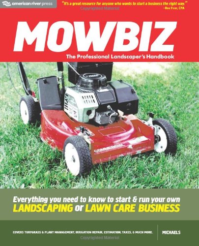 Mowbiz: The Professional Landscaper's Handbook: Everything You Need to Know to Start and Run Your Own Landscaping or Lawn Care Business