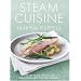 Steam Cuisine: Over 100 Quick, Healthy and Delicious Recipes for Your Steamer