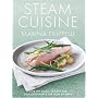 Steam Cuisine: Over 100 Quick, Healthy and Delicious Recipes for Your Steamer
