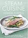 Steam Cuisine: Over 100 Quick, Healthy and Delicious Recipes for Your Steamer