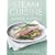 Steam Cuisine: Over 100 Quick, Healthy and Delicious Recipes for Your Steamer