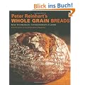 Peter Reinhart's Whole Grain Breads: New Techniques, Extraordinary Flavor