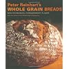 Peter Reinhart's Whole Grain Breads: New Techniques, Extraordinary Flavor