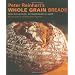 Peter Reinhart's Whole Grain Breads: New Techniques, Extraordinary Flavor