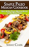 Simple Paleo Mexican Cookbook  Quick & Easy Paleo Mexican Recipes for The Whole Family