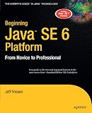 Beginning Java SE 6 Platform: From Novice to Professional: From Novice to Profesional (Expert's Voice)