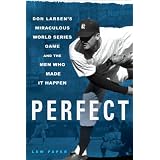 Perfect: Don Larsen's Miraculous World Series Game and the Men Who Made It Happen