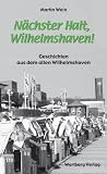 N�chster Halt, Wilhelmshaven! Geschichten und Anekdoten aus dem alten Wilhelmshaven