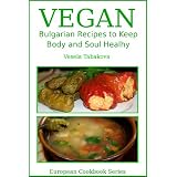 Vegan Bulgarian Recipes to Keep Body and Soul Healthy (European Cookbook Series) ~ Vesela Tabakova