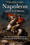 Napoleon and the art of diplomacy : how war and hubris determined the rise and fall of the French Empire