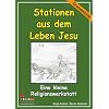 Die kleine Lernwerkstatt Stationen aus dem Leben Jesu: Eine kleine Religionswerkstatt