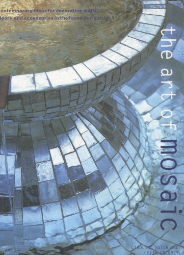 Art of Mosaic: Contemporary Ideas for Decorating Walls, Floors and Accessories in the Home and Garden