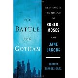 The Battle for Gotham: New York in the Shadow of Robert Moses and Jane Jacobs