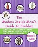 The Modern Jewish Mom's Guide to Shabbat: Connect and Celebrate--Bring Your Family Together with the Friday Night Meal