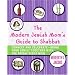 The Modern Jewish Mom's Guide to Shabbat: Connect and Celebrate--Bring Your Family Together with the Friday Night Meal