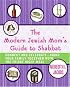 The Modern Jewish Mom's Guide to Shabbat: Connect and Celebrate--Bring Your Family Together with the Friday Night Meal