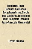 Lumieres: Jean-Jacques Rousseau, Encyclopedistes, Siecle Des Lumieres, Emmanuel Kant, Benjamin Franklin, Jean-Franois Marmontel-