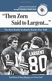 Image of Then Zorn Said to Largent: The Best Seattle Seahawks Stories Ever Told (Best Sports Stories Ever Told the Best Sports Stories Ever T) with CD