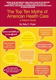 More details of book titled: The Top Ten Myths of American Health Care: A Citizen's Guide