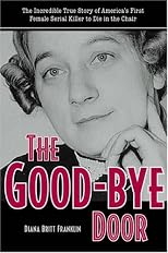 The Good-bye Door: The Incredible True Story of America's First Female Serial Killer to Die in the Chair (True Crime Series (Kent, Ohio).)