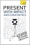 Present with Impact and Confidence: Teach Yourself