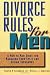 Divorce Rules For Men: A Man to Man Guide for Managing Your Split and Saving Thousands Divorce Rules For Men: A Man to Man Guide for Managing Your Split and Saving Thousands