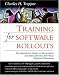 Training for Software Rollouts: The Definitive Guide to Developing and Implementing Software Training Programs