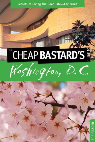 The Cheap Bastard's Guide to Washington, D.C.: Secrets of Living the Good Life--For Free! [Paperback]
