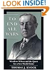 To End All Wars: Woodrow Wilson and the Quest for a New World Order