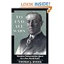 To End All Wars: Woodrow Wilson and the Quest for a New World Order