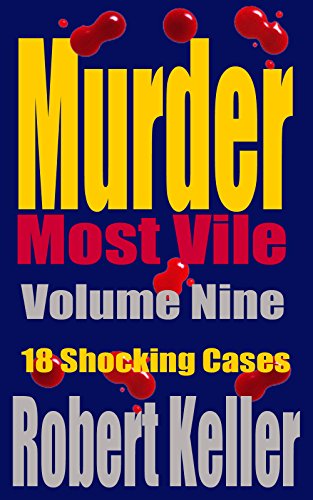 Murder Most Vile Volume 9: 18 Shocking True Crime Murder Cases