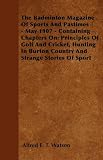 The Badminton Magazine Of Sports And Pastimes - May 1907 - Containing Chapters On: Principles Of Golf And Cricket, Hunting In Burton Country And Strange Stories Of Sport