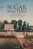 The Sugar Masters: Planters and Slaves in Louisiana's Cane World, 1820-1860
