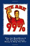 What Are Republicans & The Tea Party Caucus Doing to Help the 99% ? (Volume 1)