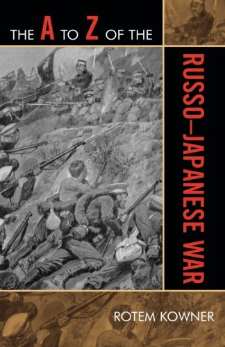 The A to Z of the Russo-Japanese War (The A to Z Guide Series), by Rotem Kowner