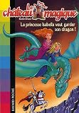Le château magique, Tome 2 : La princesse Isabella veut garder son dragon !