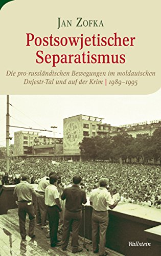 Postsowjetischer Separatismus: Die pro-russländischen Bewegungen im moldauischen Dnjestr-Tal und auf der Krim 1989-1995 (Moderne europäische Geschichte 10) (German Edition)